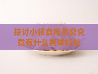 探讨小孩食用燕窝究竟有什么具体好处