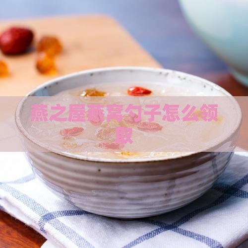 燕之屋燕窝勺子怎么领取