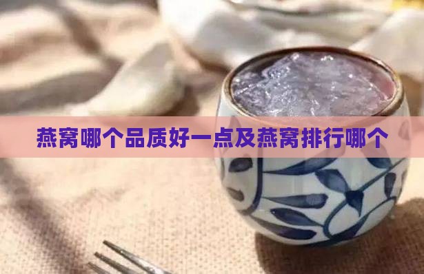 燕窝哪个品质好一点及燕窝排行哪个