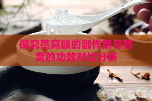 探究燕窝酸的副作用与燕窝的功效对比分析