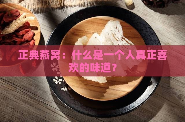正典燕窝：什么是一个人真正喜欢的味道？