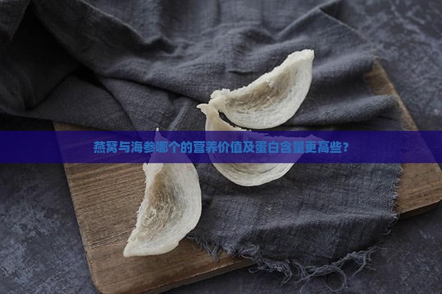 燕窝与海参哪个的营养价值及蛋白含量更高些？