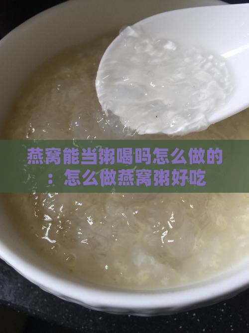 燕窝能当粥喝吗怎么做的：怎么做燕窝粥好吃