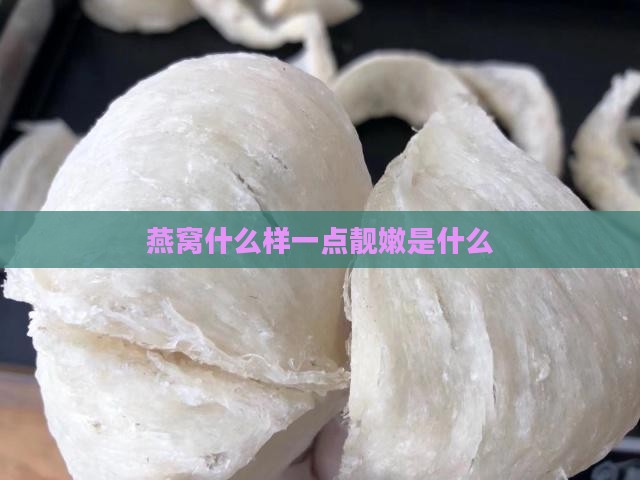 燕窝什么样一点靓嫩是什么