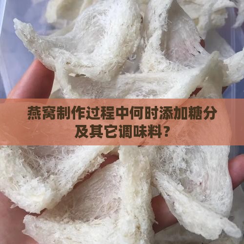 燕窝制作过程中何时添加糖分及其它调味料？