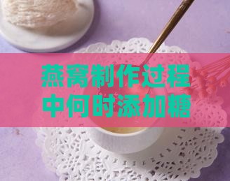 燕窝制作过程中何时添加糖分及其它调味料？