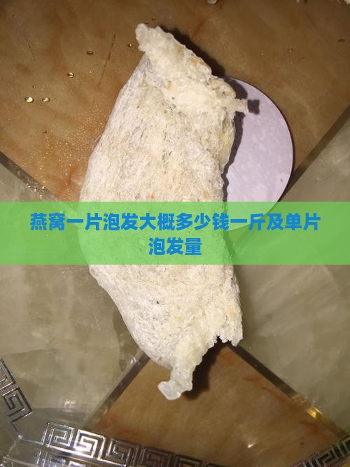 燕窝一片泡发大概多少钱一斤及单片泡发量