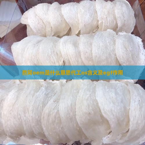 燕窝oem是什么意思代工os含义及egf作用