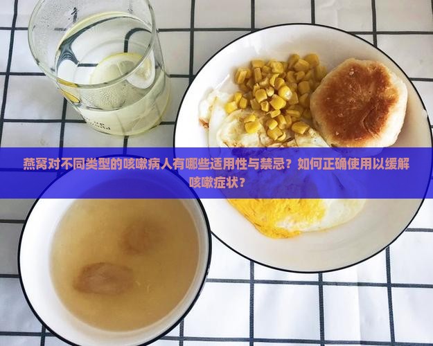 燕窝对不同类型的咳嗽病人有哪些适用性与禁忌？如何正确使用以缓解咳嗽症状？