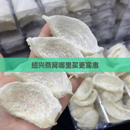 绍兴燕窝哪里买更实惠