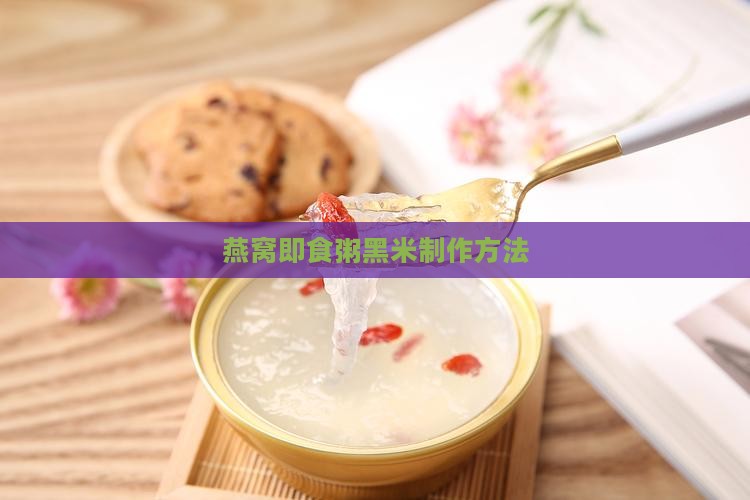燕窝即食粥黑米制作方法