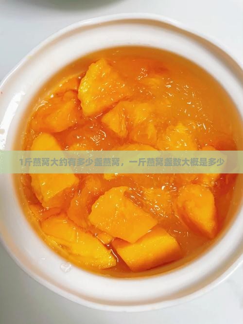 1斤燕窝大约有多少盏燕窝，一斤燕窝盏数大概是多少
