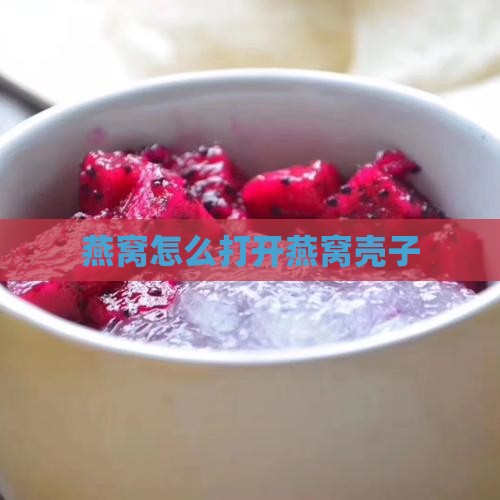 燕窝怎么打开燕窝壳子
