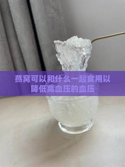 燕窝可以和什么一起食用以降低高血压的血压