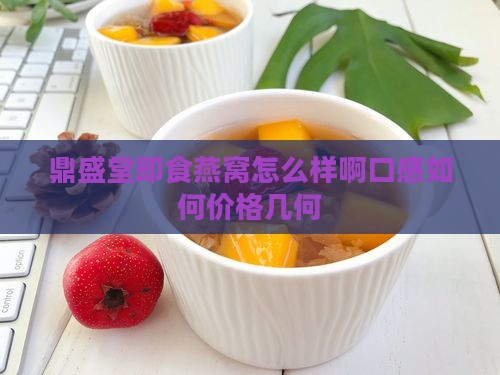 鼎盛堂即食燕窝怎么样啊口感如何价格几何