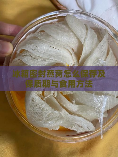 冰箱密封燕窝怎么保存及保质期与食用方法