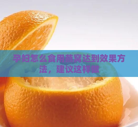 孕妇怎么食用燕窝达到效果方法，建议这样做