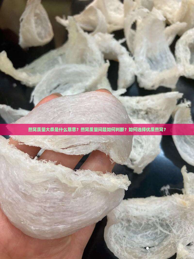 燕窝质量大条是什么意思？燕窝质量问题如何判断？如何选择优质燕窝？