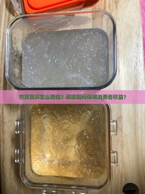 燕窝损坏怎么赔偿？破损如何保障消费者权益？