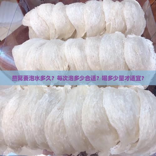 燕窝要泡水多久？每次泡多少合适？喝多少量才适宜？