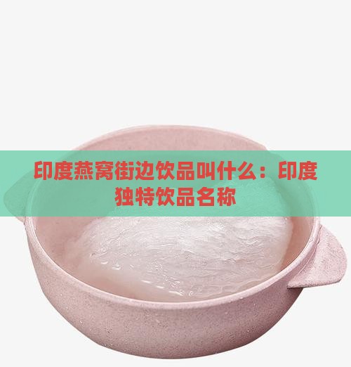 印度燕窝街边饮品叫什么：印度独特饮品名称