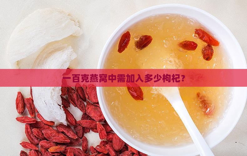 一百克燕窝中需加入多少枸杞？