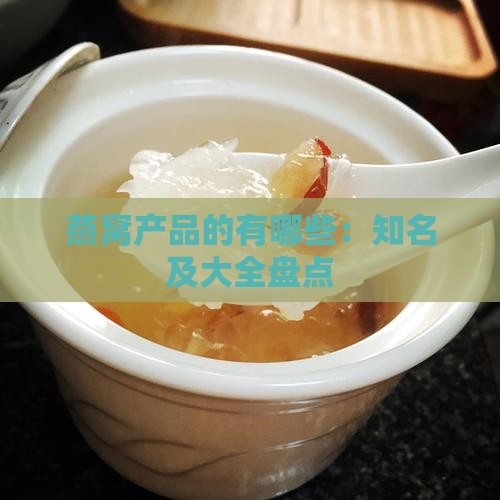 燕窝产品的有哪些：知名及大全盘点