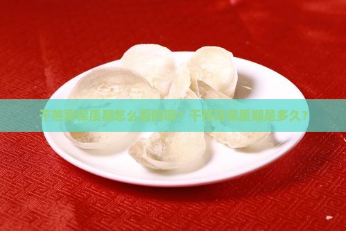 干燕窝保质期怎么看的啊？干燕窝保质期是多久？