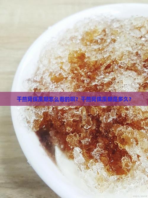 干燕窝保质期怎么看的啊？干燕窝保质期是多久？