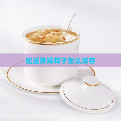 配送燕窝粽子怎么保存