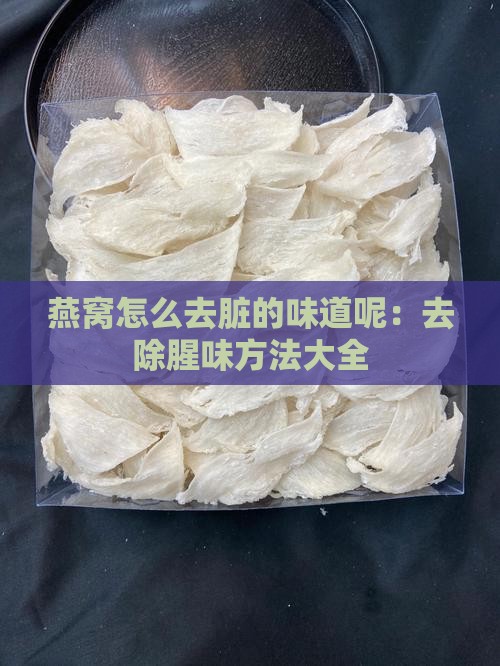 燕窝怎么去脏的味道呢：去除腥味方法大全