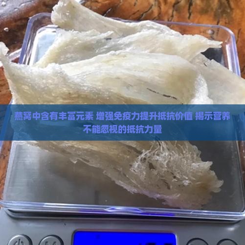燕窝中含有丰富元素 增强免疫力提升抵抗价值 揭示营养不能忽视的抵抗力量