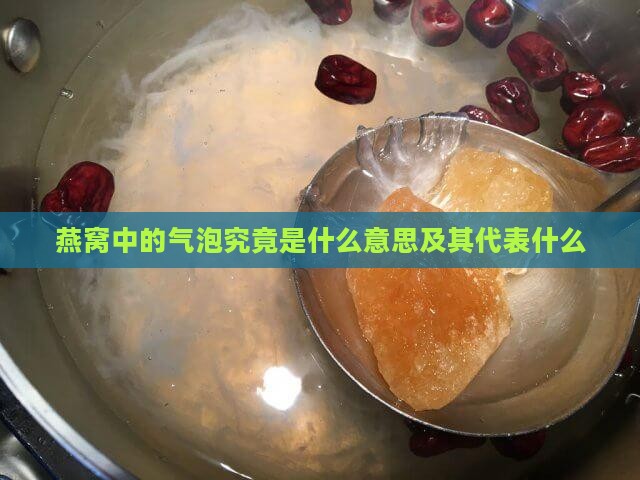 燕窝中的气泡究竟是什么意思及其代表什么