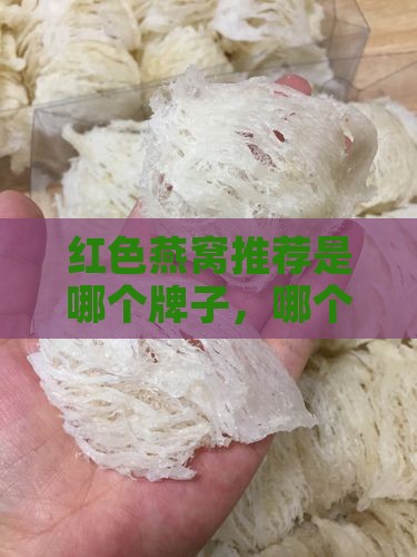 红色燕窝推荐是哪个牌子，哪个公司生产？