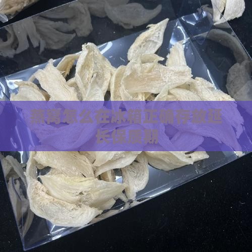 燕窝怎么在冰箱正确存放延长保质期
