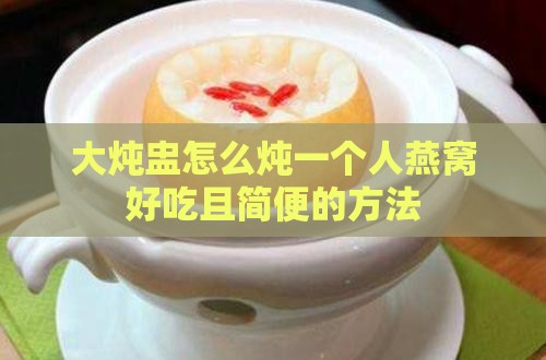 大炖盅怎么炖一个人燕窝好吃且简便的方法