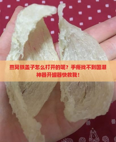 燕窝铁盖子怎么打开的呢？手疼找不到国潮神器开罐器快救我！