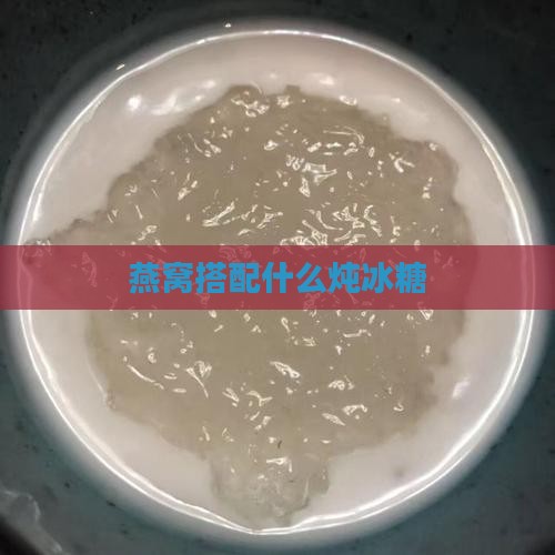 燕窝搭配什么炖冰糖