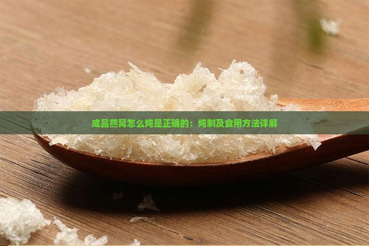 成品燕窝怎么炖是正确的：炖制及食用方法详解