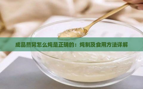 成品燕窝怎么炖是正确的：炖制及食用方法详解