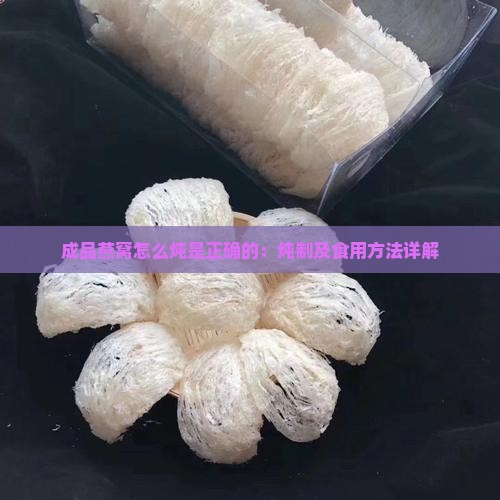 成品燕窝怎么炖是正确的：炖制及食用方法详解