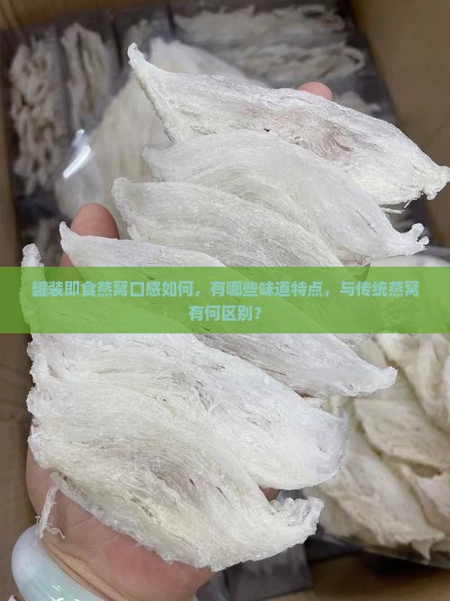 罐装即食燕窝口感如何，有哪些味道特点，与传统燕窝有何区别？