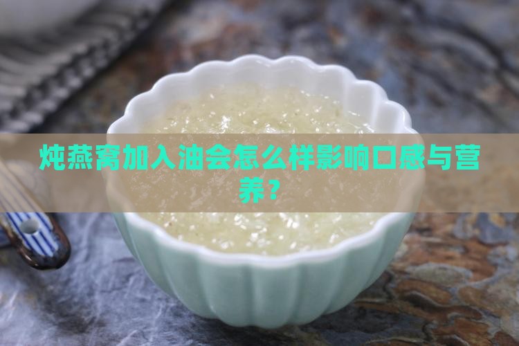 炖燕窝加入油会怎么样影响口感与营养？