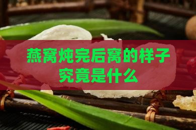燕窝炖完后窝的样子究竟是什么