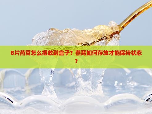 8片燕窝怎么摆放到盒子？燕窝如何存放才能保持状态？