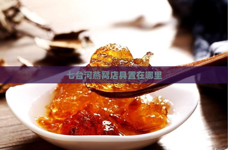 七台河燕窝店具置在哪里