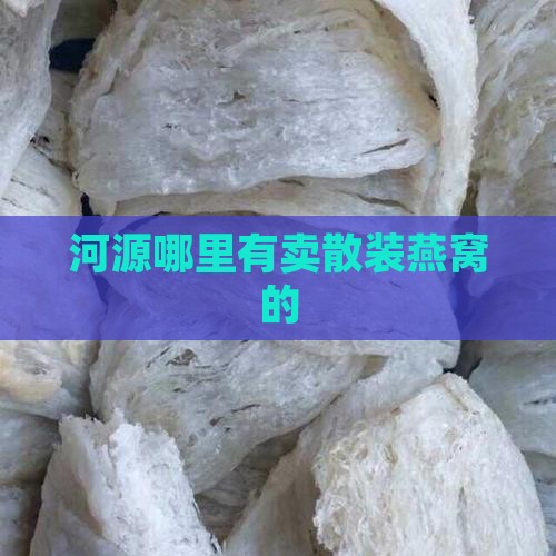 河源哪里有卖散装燕窝的