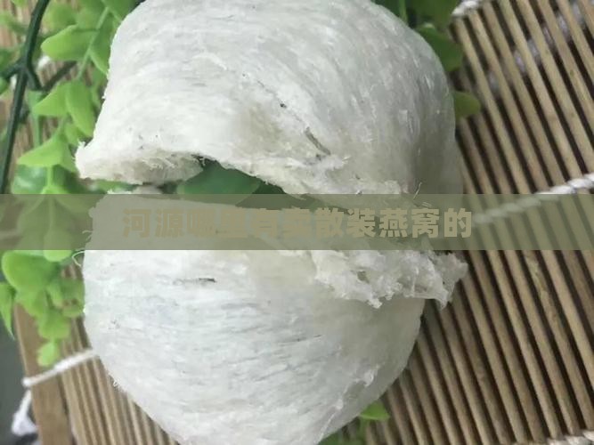 河源哪里有卖散装燕窝的