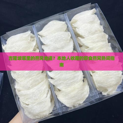 吉隆坡哪里的燕窝地道？本地人收藏的即食燕窝热词指南