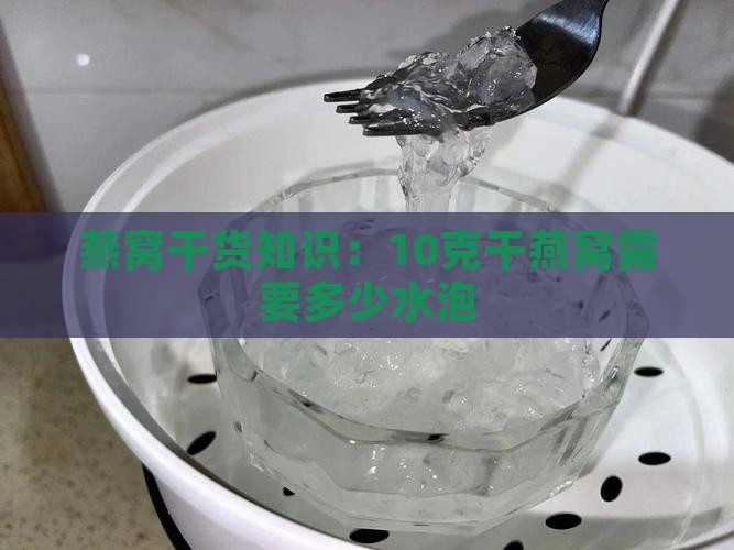 燕窝干货知识：10克干燕窝需要多少水泡
